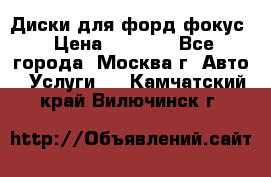 Диски для форд фокус › Цена ­ 6 000 - Все города, Москва г. Авто » Услуги   . Камчатский край,Вилючинск г.